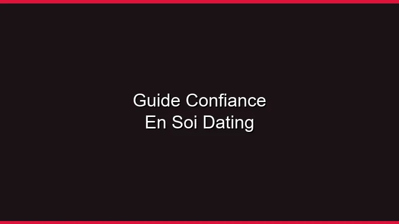 Guide confiance en soi pour le dating