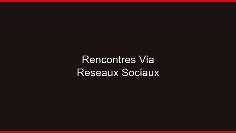 Rencontres via les réseaux sociaux